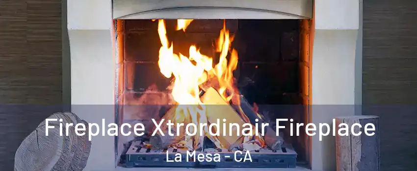  Fireplace Xtrordinair Fireplace La Mesa - CA