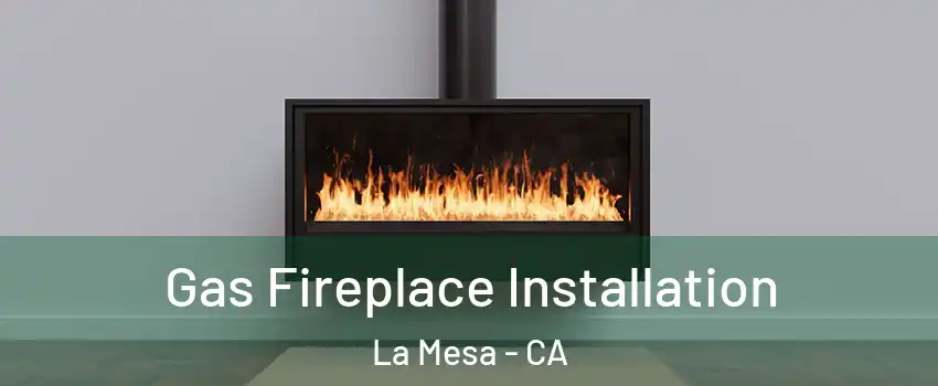  Gas Fireplace Installation La Mesa - CA