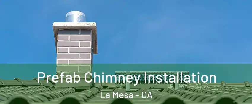  Prefab Chimney Installation La Mesa - CA