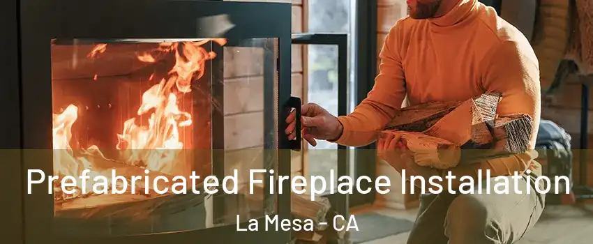  Prefabricated Fireplace Installation La Mesa - CA