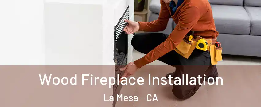  Wood Fireplace Installation La Mesa - CA