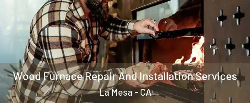  Wood Furnace Repair And Installation Services La Mesa - CA